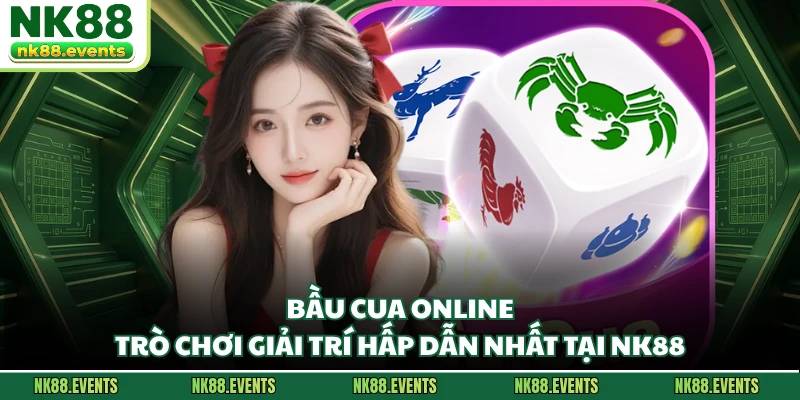 Bầu Cua Online - Trò Chơi Giải Trí Hấp Dẫn Nhất Tại NK88