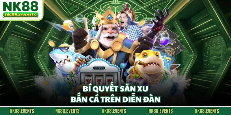 Bí quyết săn xu bắn cá trên diễn đàn