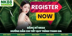 Đăng Ký NK88 - Hướng Dẫn Chi Tiết Quy Trình Tham Gia