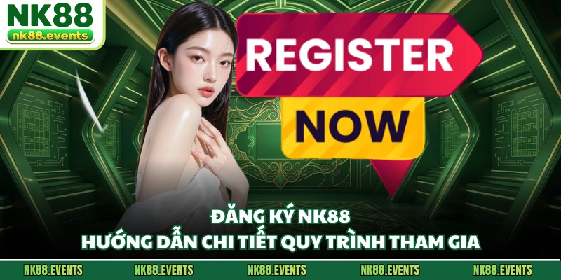 Đăng Ký NK88 - Hướng Dẫn Chi Tiết Quy Trình Tham Gia
