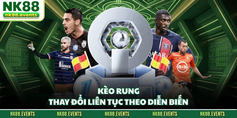 Kèo rung thay đổi liên tục theo diễn biến