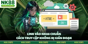 Link Vào NK88 Chuẩn - Cách Truy Cập Không Bị Gián Đoạn