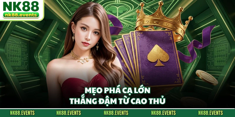 Mẹo phá cạ lớn thắng đậm từ cao thủ