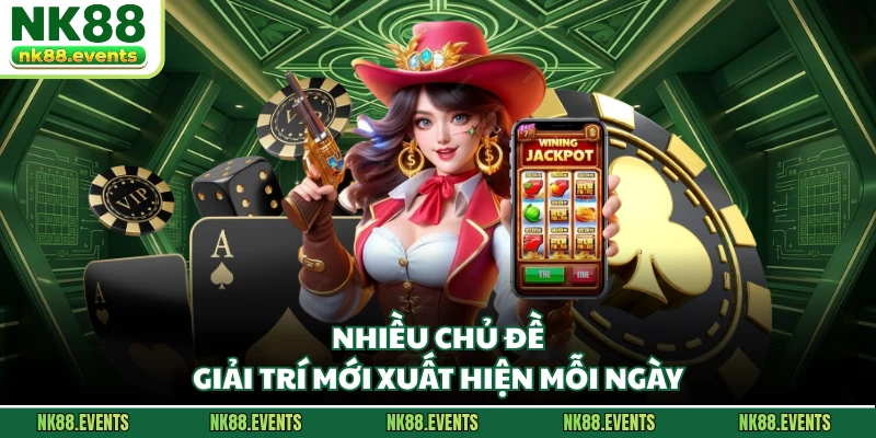 Nhiều chủ đề giải trí mới xuất hiện mỗi ngày
