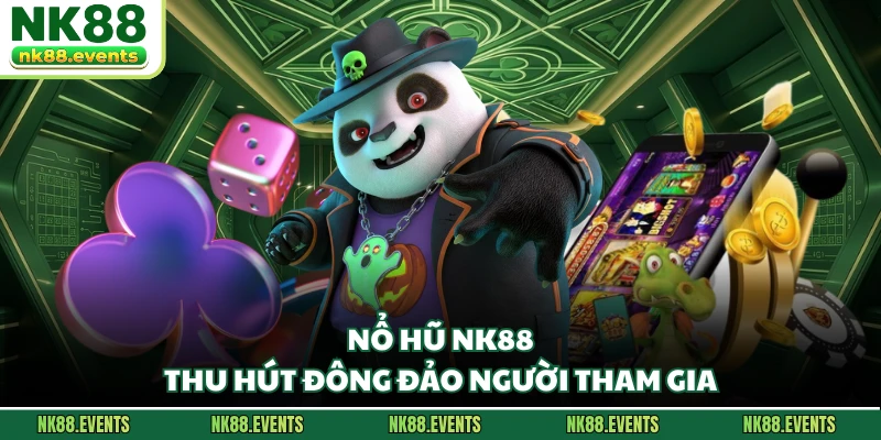 Nổ hũ NK88 thu hút đông đảo người tham gia