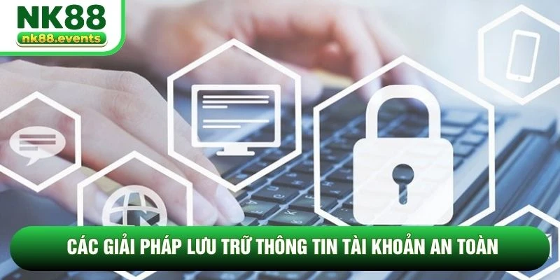 Các giải pháp lưu trữ thông tin tài khoản an toàn