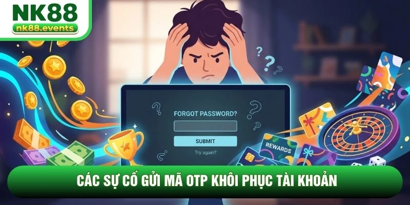Các sự cố gửi mã OTP khôi phục tài khoản