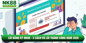 Lỗi Đăng Ký NK88 - 3 Cách Vá Lỗi Thành Công Năm 2026