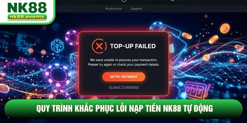 Quy trình khắc phục lỗi nạp tiền NK88 tự động