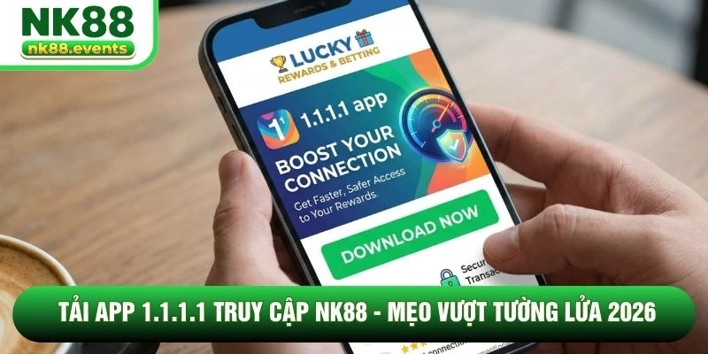Tải App 1.1.1.1 Truy Cập NK88 - Mẹo Vượt Tường Lửa 2026